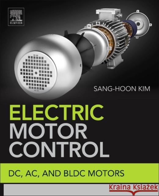 Electric Motor Control DC, AC, and BLDC Motors Kim, Sang-Hoon 9780128121382