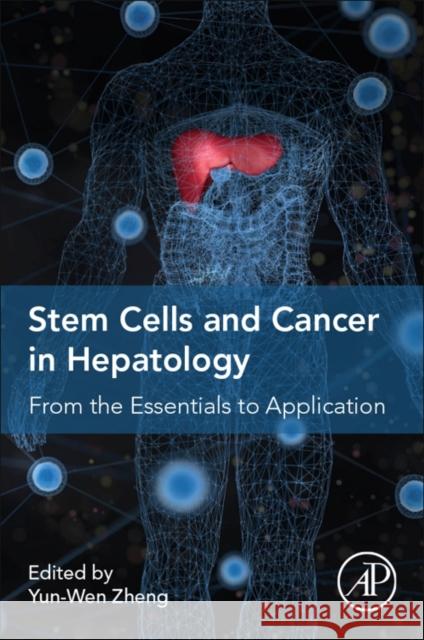 Stem Cells and Cancer in Hepatology: From the Essentials to Application Yun-Wen Zheng 9780128123010