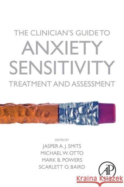 The Clinician's Guide to Anxiety Sensitivity Treatment and Assessment Jasper A. J. Smits Michael Otto Mark Powers 9780128134955 Academic Press