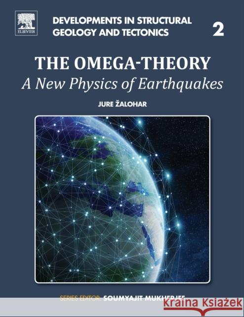 The Omega-Theory: A New Physics of Earthquakes Volume 2 Zalohar, Jure 9780128145807 Developments in Structural Geology and Tecton