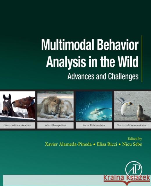 Multimodal Behavior Analysis in the Wild: Advances and Challenges Xavier Alameda-Pineda Elisa Ricci Nicu Sebe 9780128146019