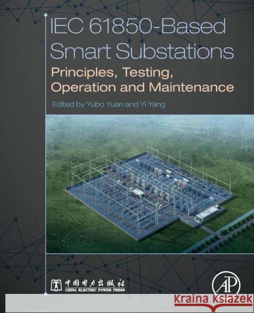 Iec 61850-Based Smart Substations: Principles, Testing, Operation and Maintenance Yuan Yobo Yi Yang 9780128151587 Academic Press