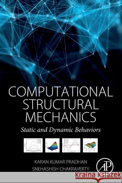 Computational Structural Mechanics: Static and Dynamic Behaviors Snehashish Chakraverty Karan Kumar Pradhan 9780128154922