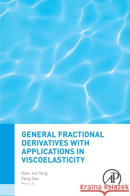 General Fractional Derivatives with Applications in Viscoelasticity Xiao-Jun Yang Feng Gao Ju Yang 9780128172087 Academic Press