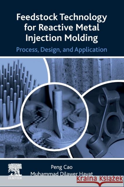 Feedstock Technology for Reactive Metal Injection Molding: Process, Design, and Application Cao, Peng 9780128175019