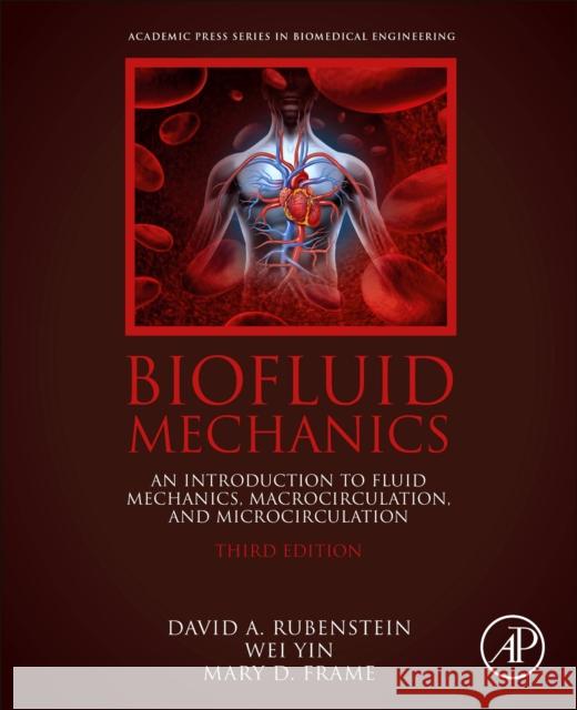 Biofluid Mechanics: An Introduction to Fluid Mechanics, Macrocirculation, and Microcirculation David Rubenstein Wei Yin Mary D. Frame 9780128180341