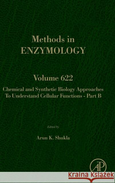 Chemical and Synthetic Biology Approaches to Understand Cellular Functions - Part B: Volume 622 Shukla, Arun K. 9780128181195