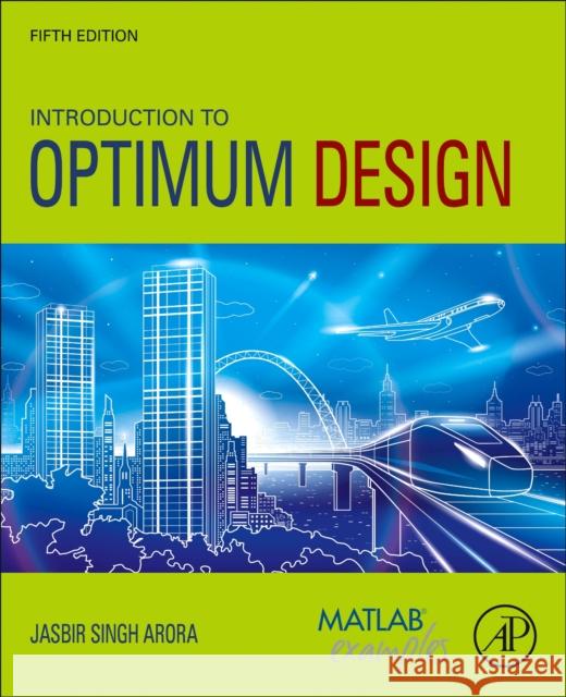 Introduction to Optimum Design Jasbir Singh, F. Wendell Miller Distinguished Professor, Emeritus, of Civil, Environmental and Mechanical Engineering, U 9780128183205 Elsevier Science Publishing Co Inc