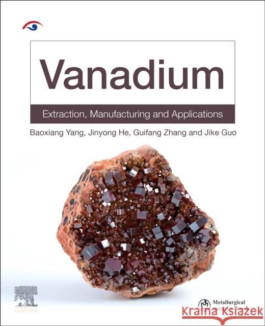 Vanadium: Extraction, Manufacturing and Applications Baoxiang Yang Jinyong He Guifang Zhang 9780128188989