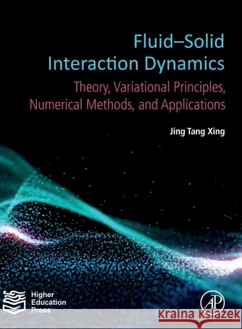Fluid-Solid Interaction Dynamics: Theory, Variational Principles, Numerical Methods, and Applications Jing Tang Xing 9780128193525 Academic Press