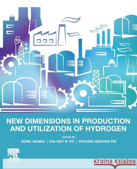 New Dimensions in Production and Utilization of Hydrogen Sonil Nanda Dai-Viet N. Vo Phuong Nguye 9780128195536