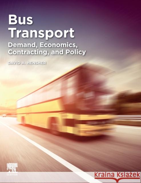 Bus Transport: Demand, Economics, Contracting, and Policy Hensher, David A. 9780128201329