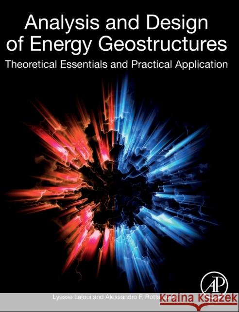 Analysis and Design of Energy Geostructures: Theoretical Essentials and Practical Application Lyesse Laloui Alessandro F. Rott 9780128206232