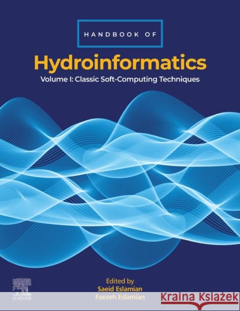 Handbook of Hydroinformatics: Volume I: Classic Soft-Computing Techniques Saeid Eslamian Faezeh Eslamian 9780128212851
