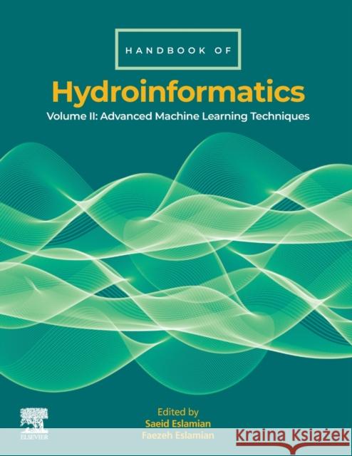 Handbook of Hydroinformatics: Volume II: Advanced Machine Learning Techniques Saeid Eslamian Faezeh Eslamian 9780128219614