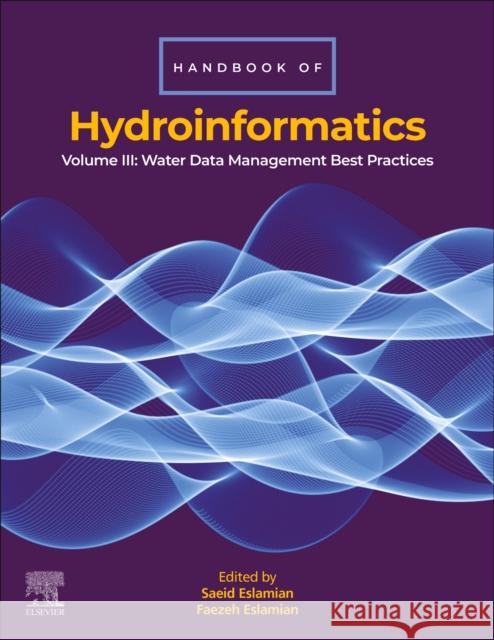 Handbook of Hydroinformatics: Volume III: Water Data Management Best Practices Saeid Eslamian Faezeh Eslamian 9780128219621