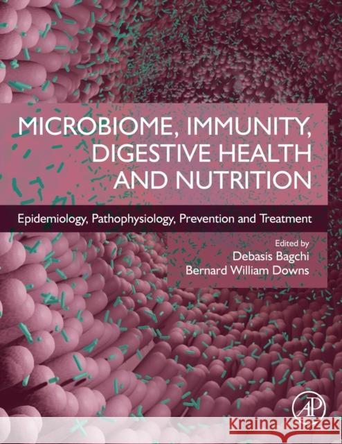 Microbiome, Immunity, Digestive Health and Nutrition: Epidemiology, Pathophysiology, Prevention and Treatment Debasis Bagchi Bernard W. Downs 9780128222386