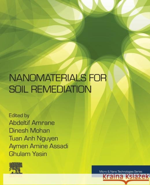 Nanomaterials for Soil Remediation Abdeltif Amrane Dinesh Mohan Tuan Anh Nguyen 9780128228913