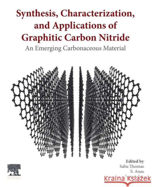 Synthesis, Characterization, and Applications of Graphitic Carbon Nitride: An Emerging Carbonaceous Material Thomas, Sabu 9780128230381