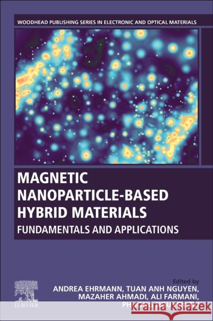 Magnetic Nanoparticle-Based Hybrid Materials: Fundamentals and Applications Andrea Ehrmann Tuan Anh Nguyen Mazaher Ahmadi 9780128236888