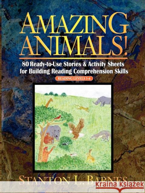Amazing Animals!: 80 Ready-To-Use Stories & Activity Sheets for Building Reading Comprehension Skills Barnes, Stanton L. 9780130600424 Center for Applied Research in Education