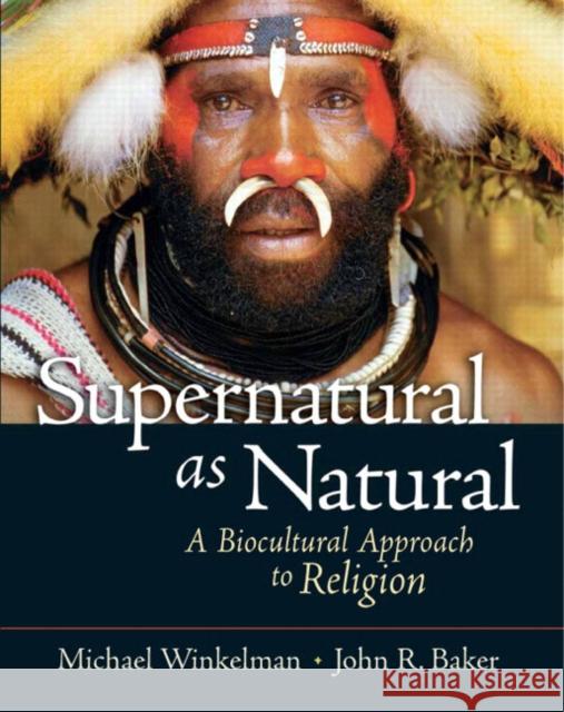 Supernatural as Natural: A Biocultural Approach to Religion John R. Baker Michael Winkelman 9780131893030 Prentice Hall
