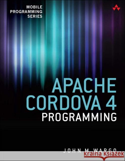 Apache Cordova 4 Programming John Wargo 9780134048192 Pearson Education (US)