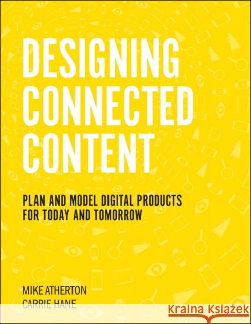 Designing Connected Content: Plan and Model Digital Products for Today and Tomorrow Atherton, Mike 9780134763385