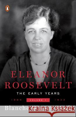 Eleanor Roosevelt: Volume One, 1884-1933 Blanche Wiesen Cook Blanche Wiesen Cook 9780140094602 Penguin Books