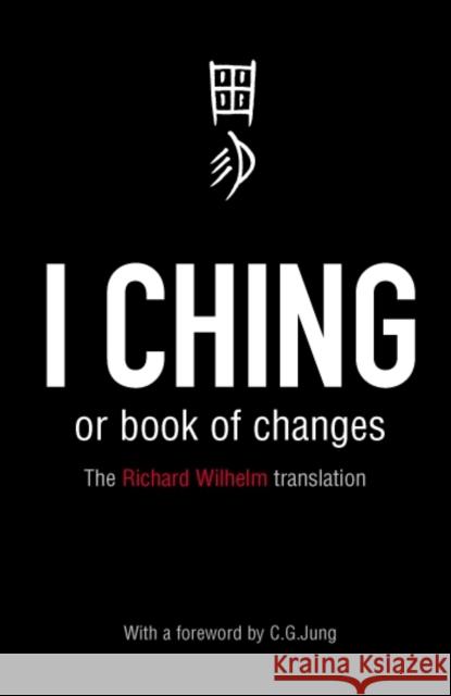 I Ching or Book of Changes: Ancient Chinese wisdom to inspire and enlighten Richard Wilhelm 9780140192070