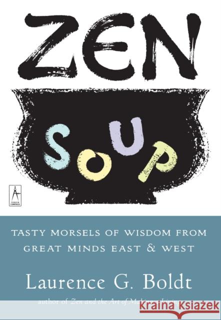 Zen Soup: Tasty Morsels of Wisdom from Great Minds East & West Laurence G. Boldt 9780140195606 Penguin Books