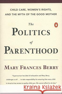 The Politics of Parenthood: Child Care, Women's Rights, and the Myth of the Good Mother Mary Frances Berry 9780140233605 Penguin Books