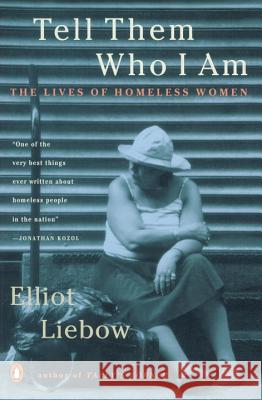 Tell Them Who I Am: The Lives of Homeless Women Elliot Liebow 9780140241372 Penguin Books
