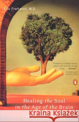 Healing the Soul in the Age of the Brain: Why Medication Isn't Enough Elio Frattaroli 9780140254891 Penguin Books