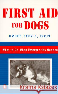 First Aid for Dogs: What to Do When Emergencies Happen Bruce Fogle 9780140255416