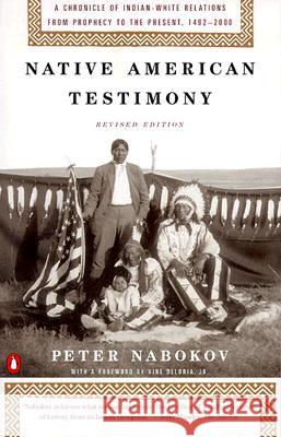 Native American Testimony: Chronicle Indian White Relations from Prophecy Present 19422000 (REV Edition) Peter Nabokov Peter Nabokov Vine, Jr. Deloria 9780140281590 Penguin Books