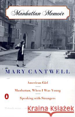 Manhattan Memoir: American Girl/Manhattan, When I Was Young/Speaking with Strangers Mary Cantwell 9780140291902 Penguin Books