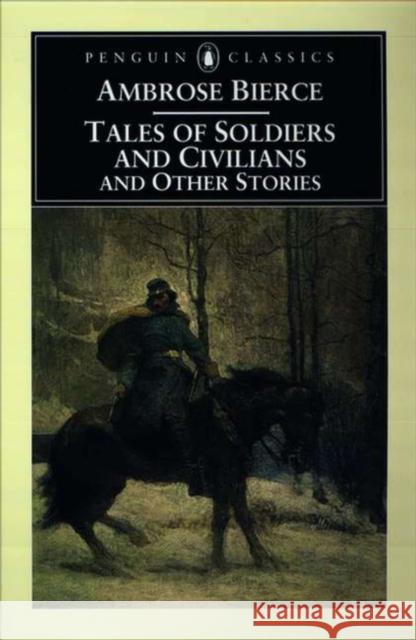 Tales of Soldiers and Civilians: And Other Stories Ambrose Bierce Tom Quirk Tom Quirk 9780140437560 Penguin Books