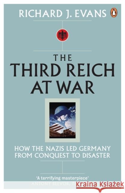 The Third Reich at War: How the Nazis Led Germany from Conquest to Disaster Richard J. Evans 9780141015484 Penguin Books Ltd