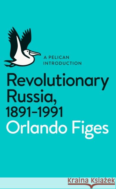 Revolutionary Russia, 1891-1991: A Pelican Introduction Figes Orlando 9780141043678