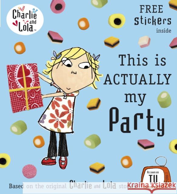 Charlie and Lola: This is Actually My Party Lauren Child 9780141333748 Penguin Random House Children's UK