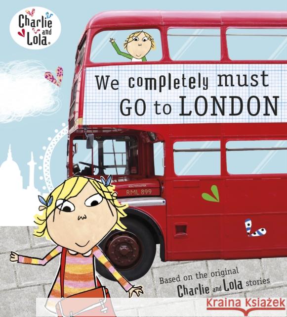 Charlie and Lola: We Completely Must Go to London Lauren Child 9780141342924 Penguin Random House Children's UK