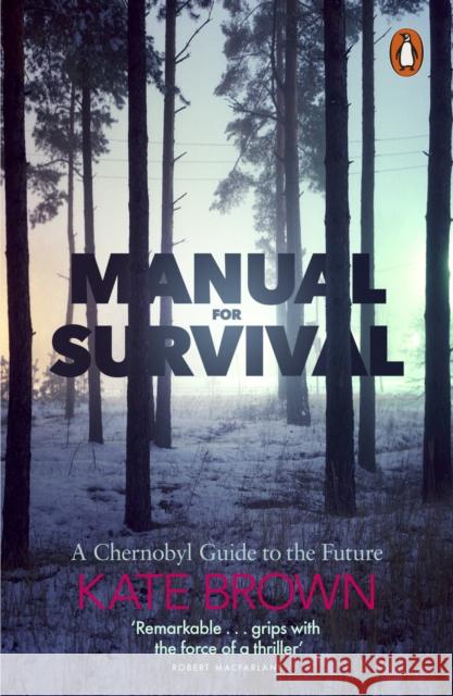 Manual for Survival: A Chernobyl Guide to the Future Brown Kate 9780141988542 Penguin