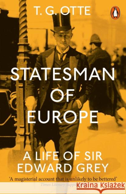 Statesman of Europe: A Life of Sir Edward Grey T. G. Otte 9780141991474 Penguin Books Ltd