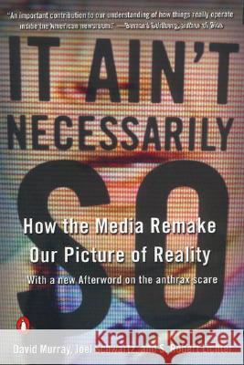 It Ain't Necessarily So: How the Media Remake Our Picture of Reality David Murray Joel Schwartz S. Robert Lichter 9780142001462 Penguin Books