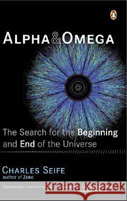 Alpha and Omega: The Search for the Beginning and End of the Universe Charles Seife 9780142004463 Penguin Books