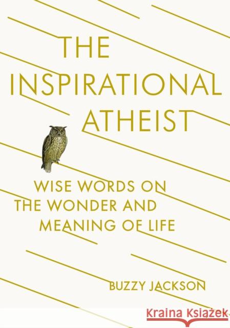 The Inspirational Atheist: Wise Words on the Wonder and Meaning of Life Buzzy Jackson 9780142181423 Plume Books