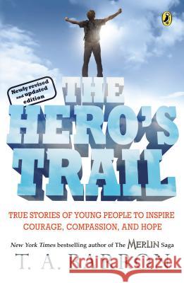 The Hero's Trail: True Stories of Young People to Inspire Courage, Compassion, and Hope, Newly Revised and Updated Edition T. A. Barron Robert Coles 9780142407608