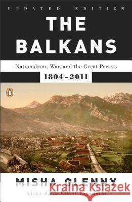 The Balkans: Nationalism, War, and the Great Powers, 1804-2011 Misha Glenny 9780142422564