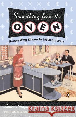 Something from the Oven: Reinventing Dinner in 1950s America Laurie Gwen Shapiro 9780143034919 Penguin Books